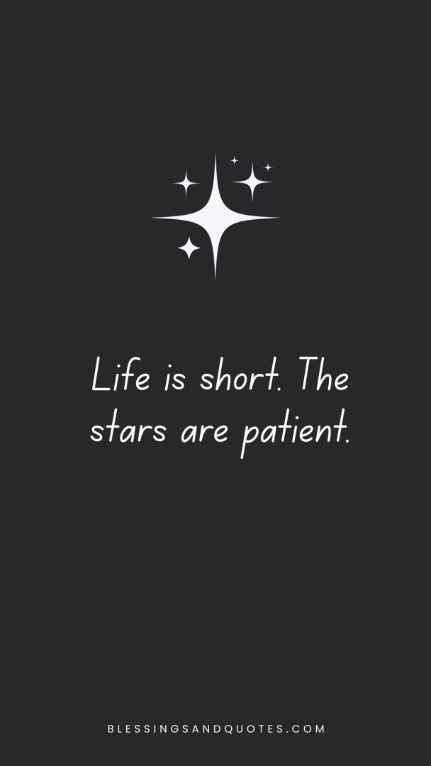 Life is short. The stars are patient.