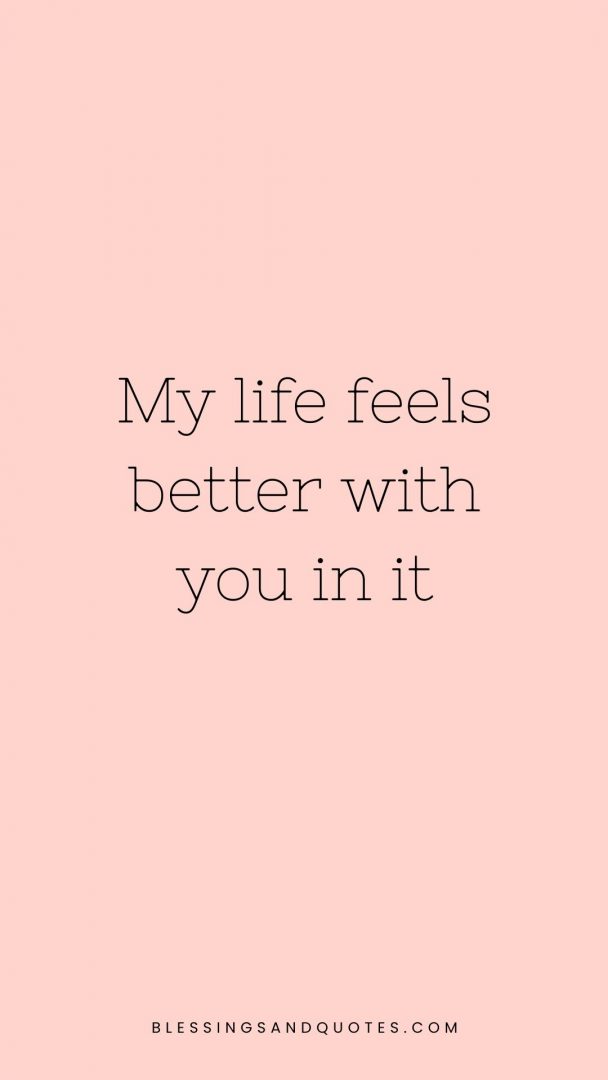 My life feels better with you in it