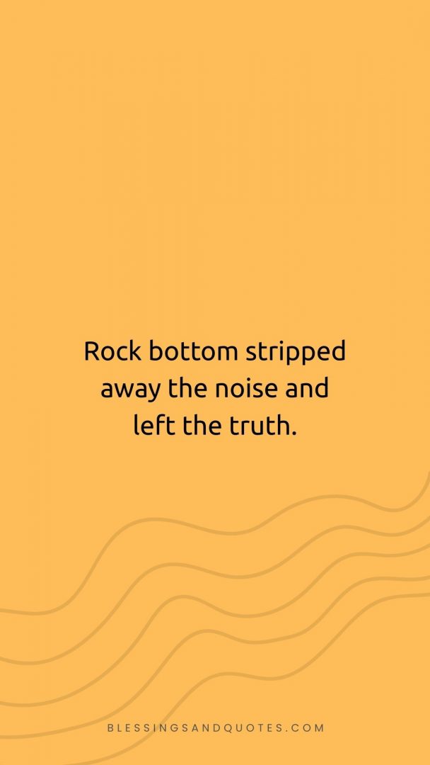 Rock bottom stripped away the noise and left the truth.