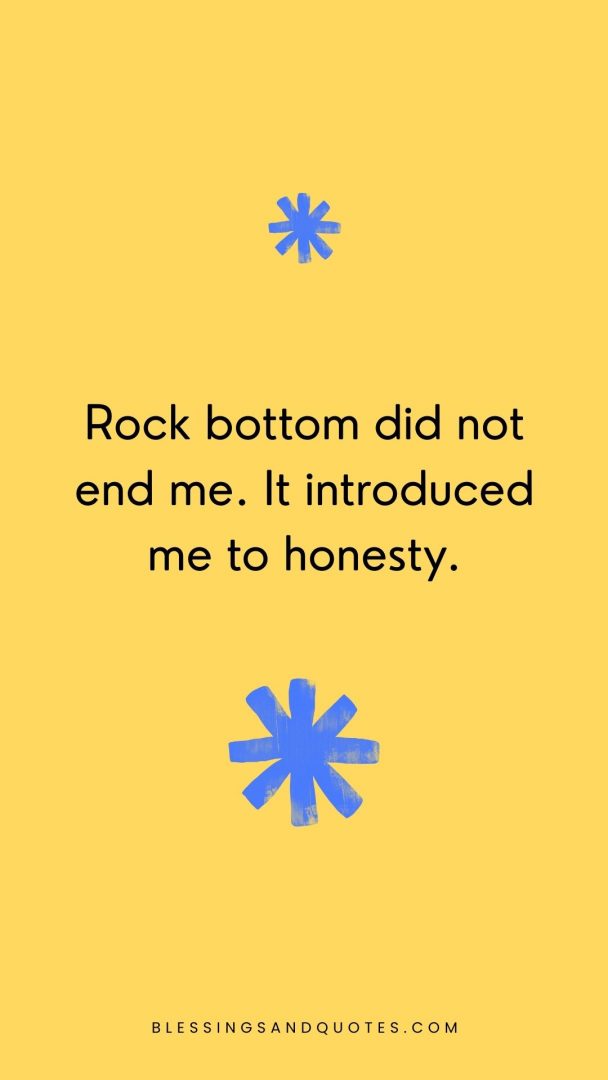 Rock bottom did not end me. It introduced me to honesty.