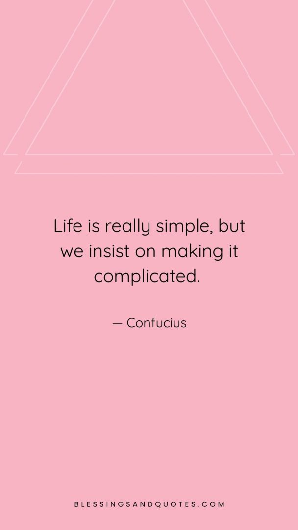 Life is really simple, but we insist on making it complicated.