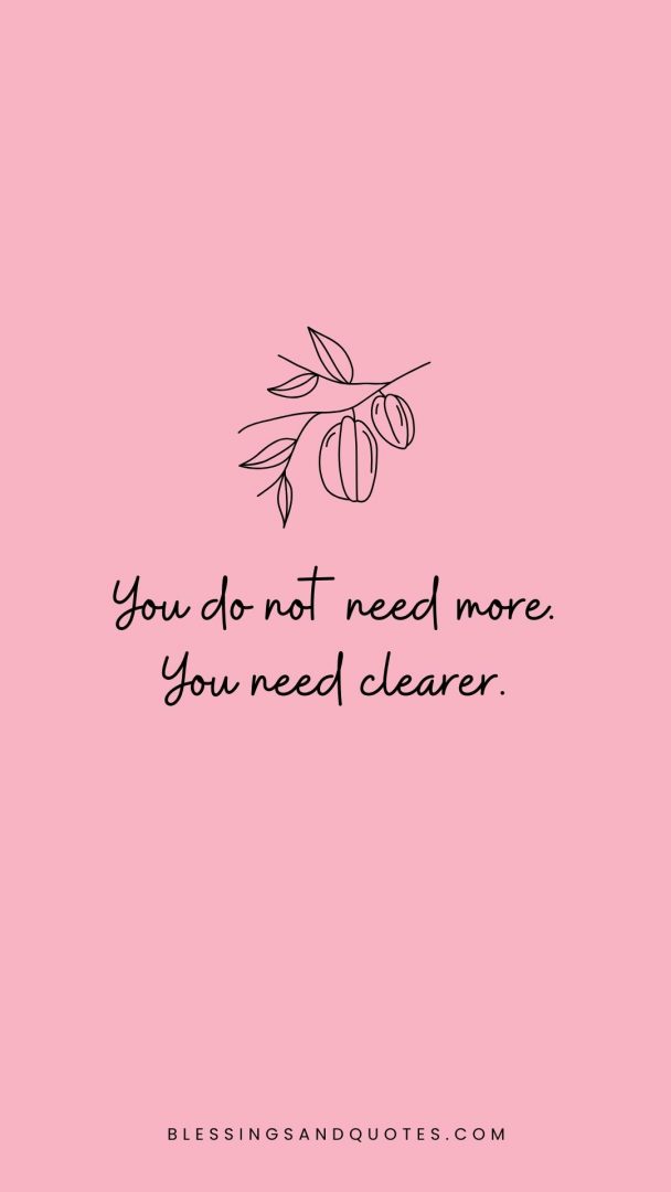 You do not need more. You need clearer.