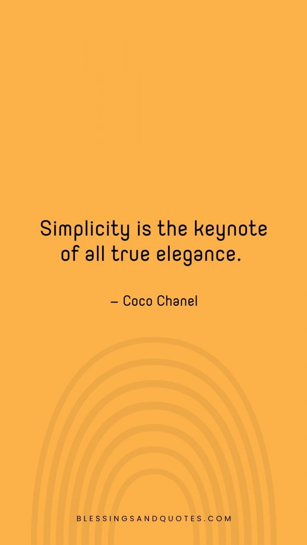 Simplicity is the keynote of all true elegance.