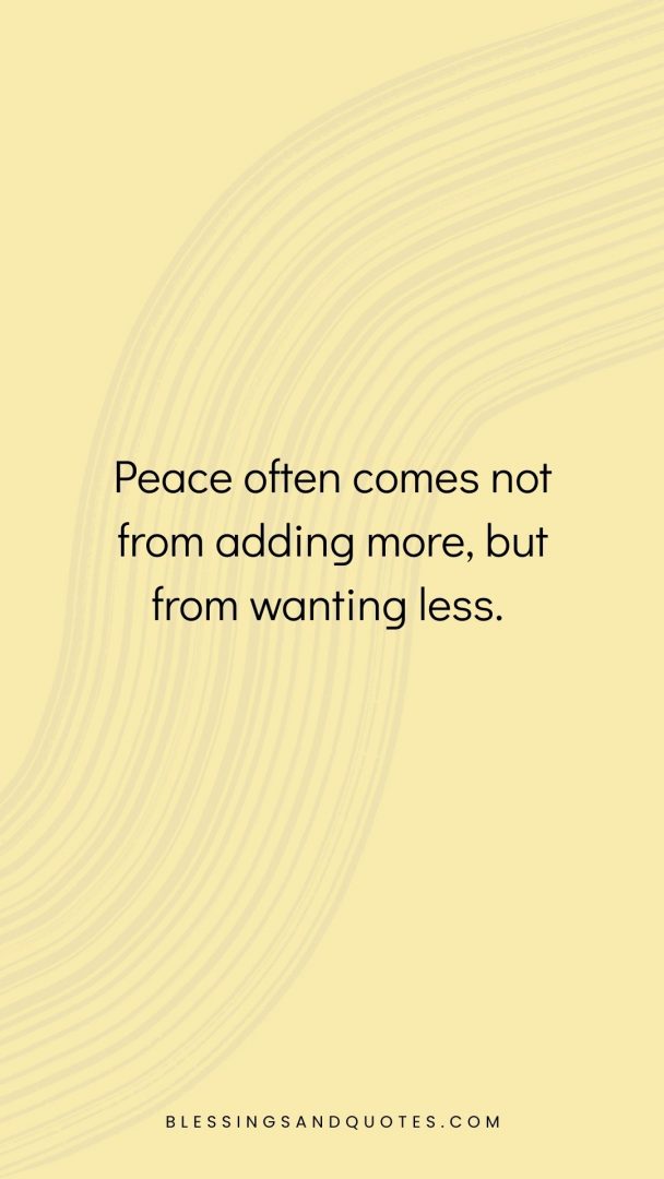 Peace often comes not from adding more, but from wanting less