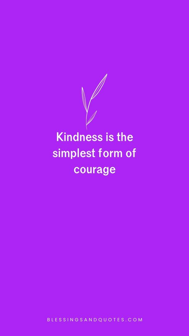 Kindness is the simplest form of courage