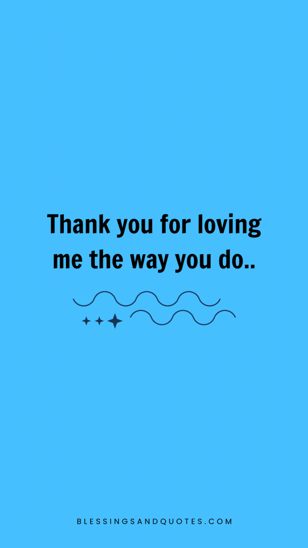 Thank you for loving me the way you do.