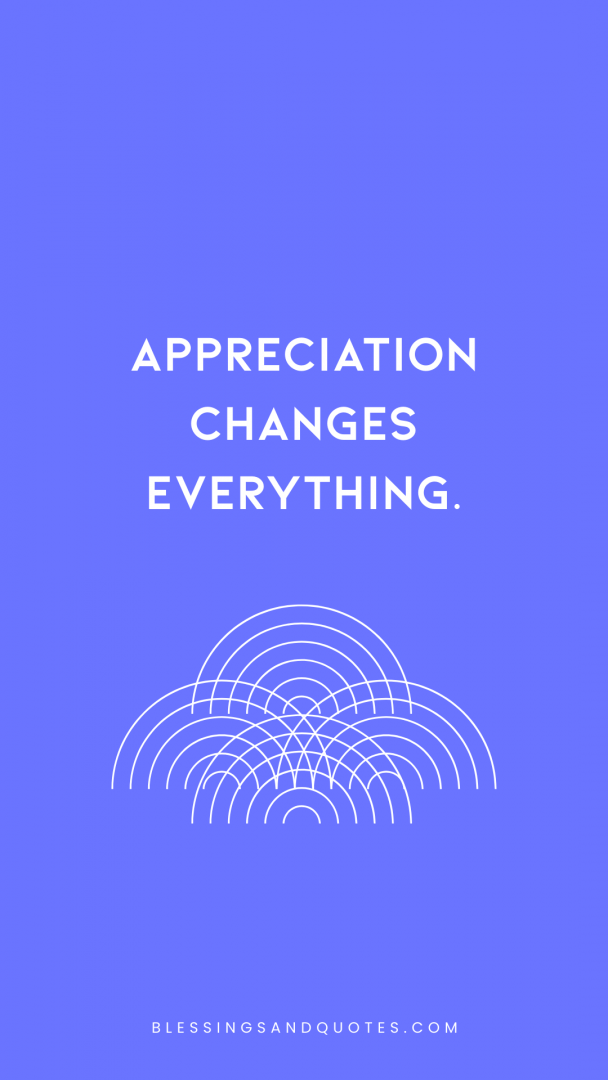 Appreciation changes everything.