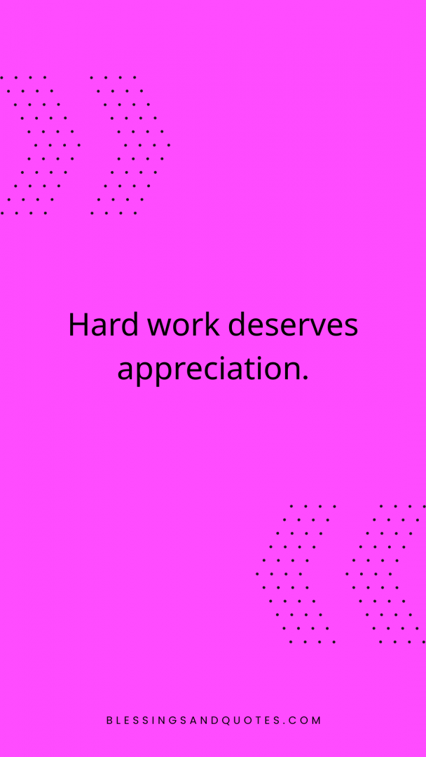 Hard work deserves appreciation.