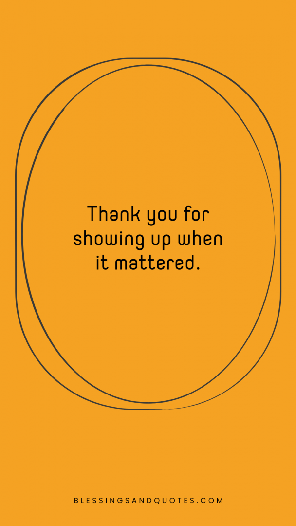 Thank you for showing up when it mattered.