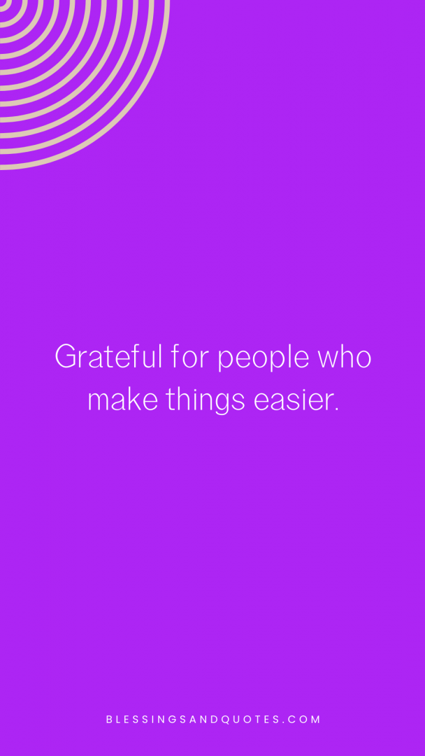 Grateful for people who make things easier.