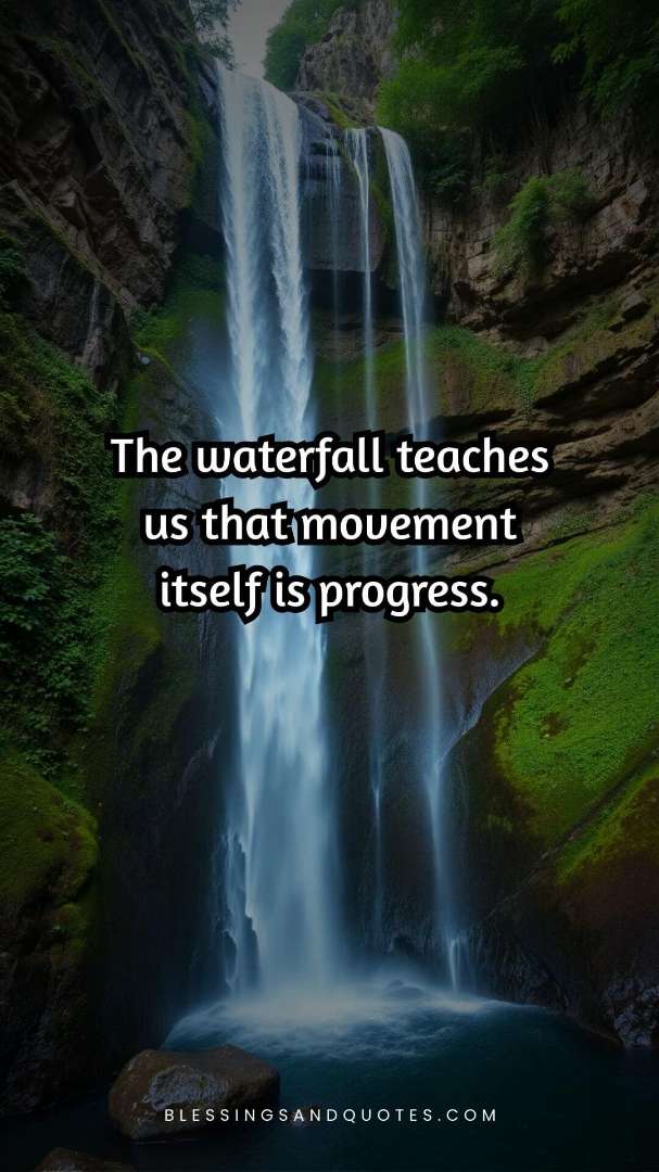 The waterfall teaches us that movement itself is progress.