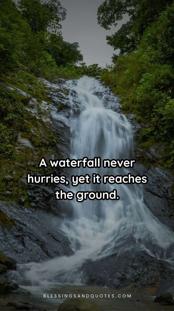 A waterfall never hurries, yet it reaches the ground.