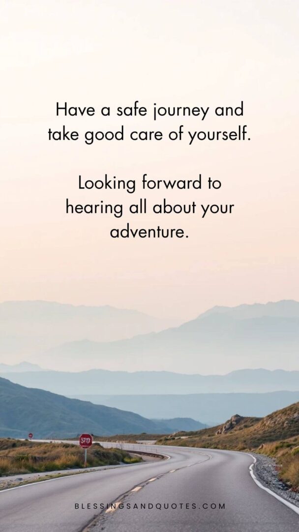 safe-journey-wishes-5 Have a safe journey and take good care of yourself. Looking forward to hearing all about your adventure.