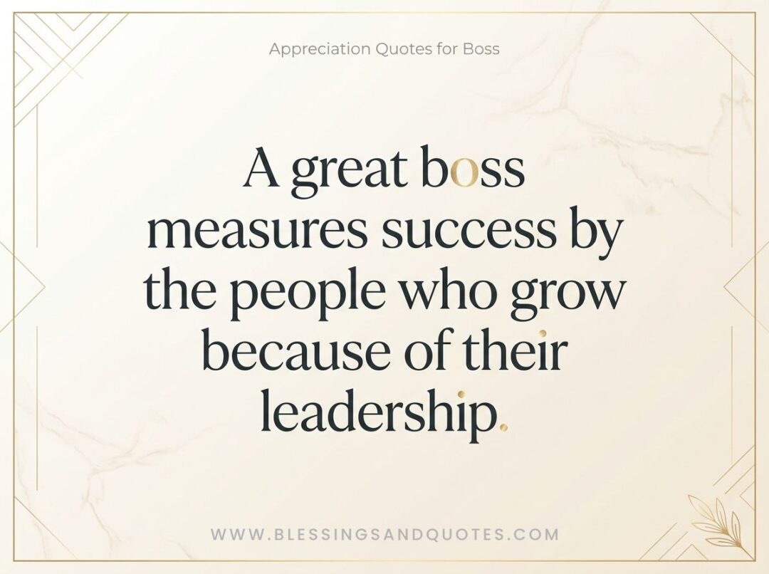 A great boss measures success by the people who grow because of their leadership