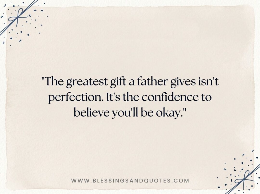 The greatest gift a father gives isn't perfection. It's the confidence to believe you'll be okay.