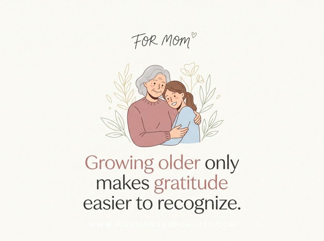 Growing older only makes gratitude easier to recognize.