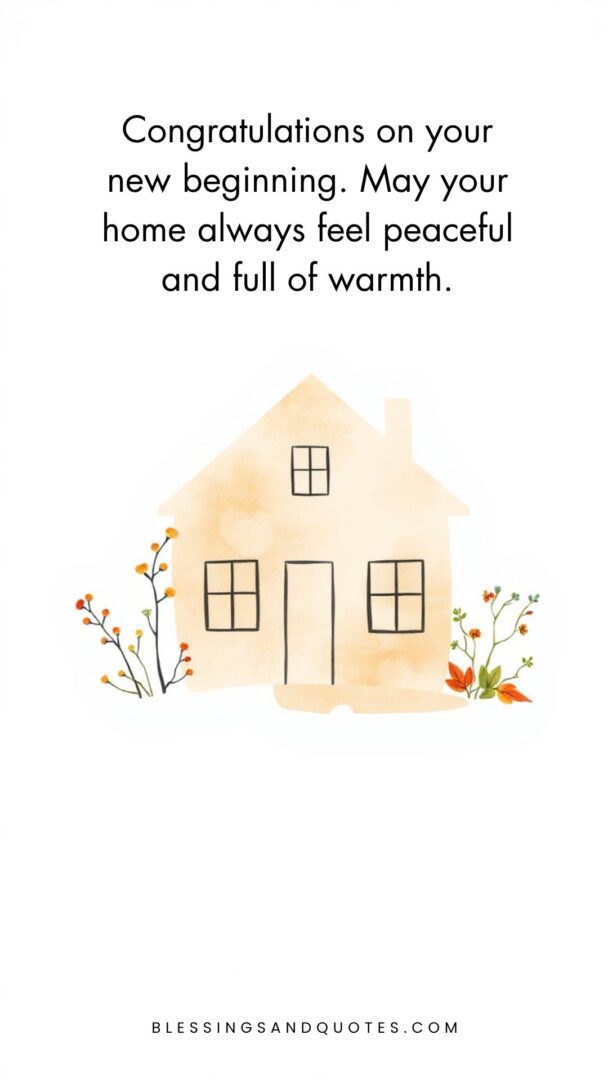 new-home-wishes-5 Congratulations on your new beginning. May your home always feel peaceful and full of warmth.