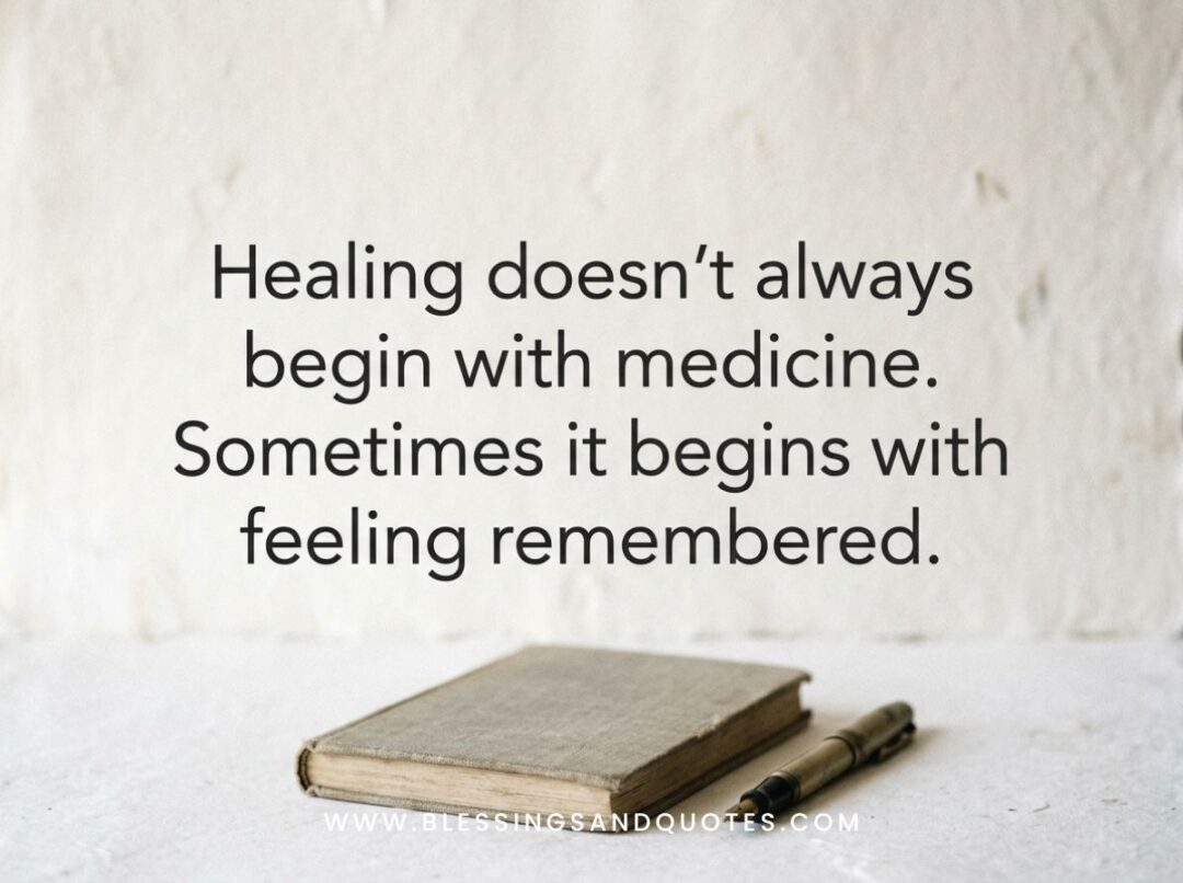 Healing doesn't always begin with medicine. Sometimes it begins with feeling remembered.