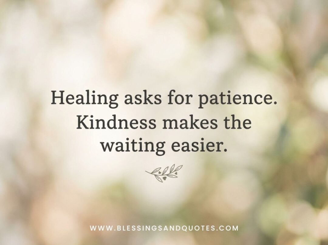Healing asks for patience. Kindness makes the waiting easier.
