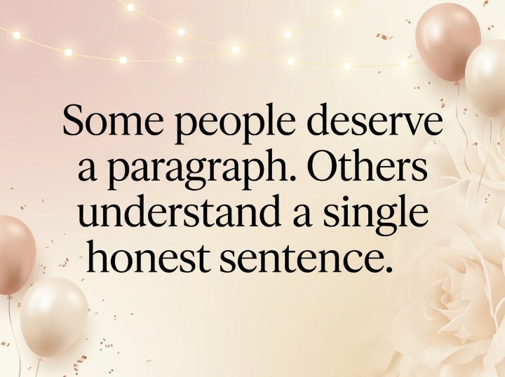 Some people deserve a paragraph. Others understand a single honest sentence.