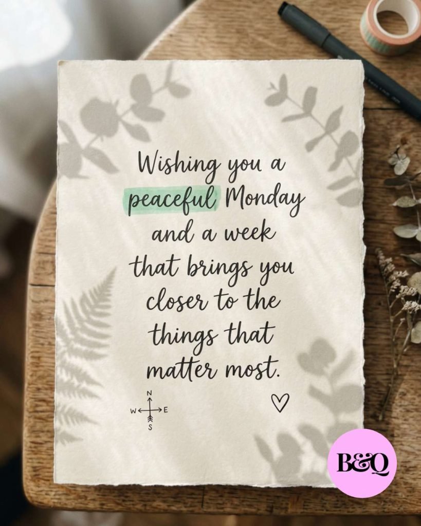 Wishing you a peaceful Monday and a week that brings you closer to the things that matter most.