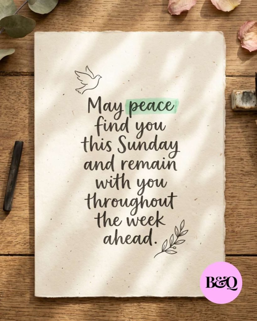 May peace find you this Sunday and remain with you throughout the week ahead.
