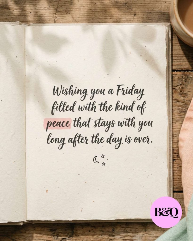 Wishing you a Friday filled with the kind of peace that stays with you long after the day is over.