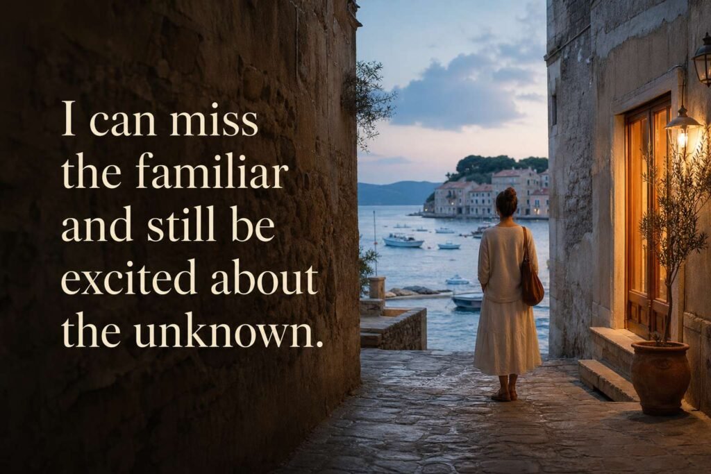 I can miss the familiar and still be excited about the unknown.